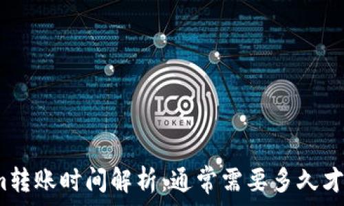 Tokenim转账时间解析:通常需要多久才能完成?