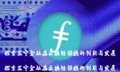 探索苏宁金融在区块链领域的创新与发展探索苏
