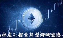 区块链游戏《召唤神龙》:探索新型游戏生态与