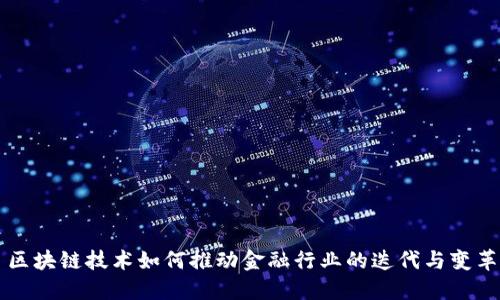 区块链技术如何推动金融行业的迭代与变革