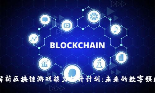全面解析区块链游戏能力提升计划:未来的数字娱乐创新