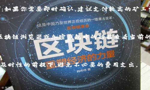 在讨论Tokenim（或任何其他加密货币）的矿工费、转账时间等问题之前，我们需要了解几个基本概念，例如区块链的工作原理，交易是如何在网络中被确认的，以及矿工费用如何影响这一过程。以下将对此进行详细讲解。

一、什么是矿工费?

矿工费是用户在进行加密货币交易时需要支付给矿工的费用。这笔费用主要用于激励矿工将交易打包到新生成的区块中。矿工们通过交易费用和区块奖励来补偿他们的算力成本以及在处理交易时所需的时间和资源。

二、矿工费用的影响因素

1. **网络拥堵**：在网络使用高峰期，很多用户会同时发送交易，导致交易堆积。这时，矿工会优先处理那些支付更高费用的交易。br2. **交易复杂度**：某些类型的交易，比如智能合约，比简单的转账需要更多的资源，因此费用会更高。br3. **市场需求**：用户的需求也会影响矿工费用。在需求高的情况下，费用自然会上升。

三、Tokenim转账所需时间

Tokenim的转账时间会受多个因素的影响，包括网络状态、矿工费用和交易的复杂性。一般来说，区块链网络的确认时间在几分钟到几小时不等。br具体来说，如果用户选择的矿工费较高，并且网络状况良好，交易可能在几分钟内得到确认。如果矿工费较低且网络繁忙，转账可能需要更久的时间。

四、如何选择合适的矿工费用

用户在进行转账时，可以根据实际情况选择适当的矿工费用。许多钱包和交易平台会提供建议的矿工费用，用户可以根据自己的需求进行选择。br1. **快速转账**：如果你需要即时确认，建议支付较高的矿工费用。br2. **经济转账**：如果不是特别着急，可以选择较低的费用，在网络不拥挤时交易可能会被优先处理。

五、常见问题解答

1. **矿工费用可以退吗？**br矿工费用一旦支付，便不可退回。无论交易最终是否成功，费用都不会被退还。br2. **如何查找最新的矿工费用？**br用户可以通过区块链浏览器或加密钱包中的功能查看当前的矿工费用建议。br3. **如果转账长时间没有确认怎么办？**br用户可以尝试进行“费用增加”（Fee Bumping）操作，提升当前交易的矿工费用，吸引矿工优先处理。

总结

Tokenim的矿工费用和转账时间受多种因素影响。了解这些因素，有助于用户其转账体验，降低成本并提高效率。在进行转账时合理选择矿工费用，可以在保证交易及时性的前提下，避免不必要的费用支出。

以上内容为关于Tokenim矿工费和转账时间的详细介绍，希望对你有所帮助。如果你有任何具体问题或需要更多信息，可以随时提出。