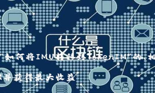 在这里，我将为您提供一个关于“如何将IMU转移到TokenIM”的、相关关键词以及详细的内容构架。

如何将IMU顺利转移到TokenIM并获得最大收益
