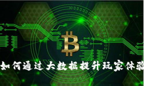 区块链游戏如何通过大数据提升玩家体验与经济效益