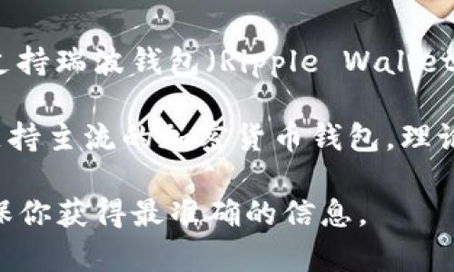 截至我最后的更新，Tokenim 的具体功能和支持情况可能会有所变化。为了确认 Tokenim 是否支持瑞波钱包（Ripple Wallet），你可以访问 Tokenim 的官方网站或查看其官方社交媒体渠道，以获取最新的消息和功能更新。

然而，瑞波（Ripple）本身作为一种数字货币及其支付协议，已被许多钱包所支持。如果 Tokenim 支持主流的加密货币钱包，理论上应当包括支持瑞波的选项。

此外，建议你直接在 Tokenim 的平台上查看其支持的货币清单，或者联系其客服进行询问，以确保你获得最准确的信息。