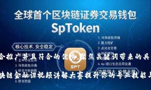 思考一个适合推广并且符合的优秀，聚焦关键词带来的具体成果

如何通过区块链金融课视频讲解大赛提升你的专业技能与行业影响力