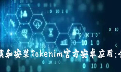 如何下载和安装Tokenim官方安卓应用：全面指南