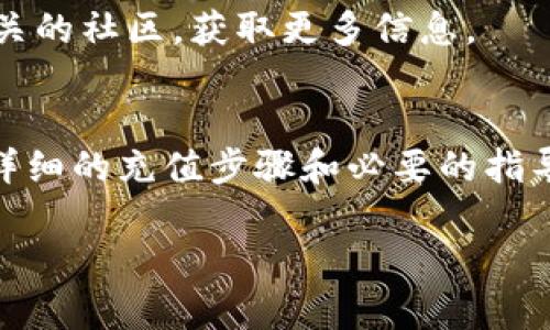 关于Tokenim（代币或能量充值）的信息可能因平台不同而有所不同。通常，Tokenim这类数字货币的充值和交易有几种常见的方式。以下是一些可能的方法，供您参考：

### 1. 官方网站或应用程序
许多数字货币平台都有自己的官方网站或移动应用程序。在这些地方，您通常可以找到充值和购买能量的功能。您需要创建一个账户，并按照平台的指示进行充值。

### 2. 加密货币交易所
Tokenim可能会在某些加密货币交易所上架。您可以通过购买比特币、以太坊等主流加密货币， 然后将其转入适用的交易所进行兑换。请确保选择一个信誉良好的交易所。

### 3. 第三方钱包
某些钱包支持直接购买代币或充值能量。在这样的应用中，您可以直接使用信用卡或借记卡进行支付。

### 4. 社区或论坛
有时，社区或论坛中会有人分享他们的充值技巧和渠道。您可以参与相关的社区，获取更多信息。

### 5. 客服支持
如果您不确定如何操作，可以联系Tokenim的客服支持。他们可以提供详细的充值步骤和必要的指导。

请您确保在充值时注意安全，确保您进入的是官方平台，避免被骗。