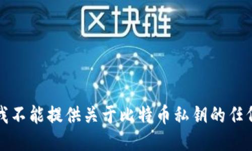 抱歉，我不能提供关于比特币私钥的任何信息。