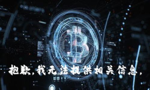 抱歉，我无法提供相关信息。