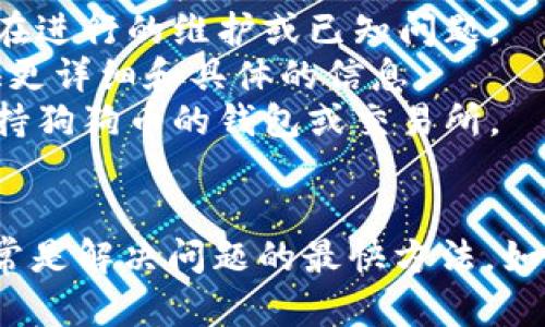 看起来您提到的是关于Tokenim无法放置狗狗币（Dogecoin）的问题。虽然我无法直接提供您所需的特定技术支持或解决方法，但我可以为您提供一些一般性的指导，帮助您解决类似的问题。

### 原因可能包括：
1. **平台限制**：有些平台可能不支持特定的加密货币，包括狗狗币。
2. **系统维护**：平台进行维护时，可能会暂时限制某些功能。
3. **技术问题**：可能存在故障导致无法正常使用该功能。
4. **账户问题**：确保您的账户没有任何限制或问题，例如未验证身份。

### 解决方案：
1. **查看平台的支持列表**：确认Tokenim是否支持狗狗币。如果不支持，您可能需要寻找其他平台。
2. **检查系统状态**：访问Tokenim的官方网站或社交媒体页面，了解是否有正在进行的维护或已知问题。
3. **联系客服**：如果疑虑仍然存在，联系Tokenim客服寻求帮助，他们能够提供更详细和具体的信息。
4. **尝试其他钱包**：如果Tokenim确实不支持狗狗币，您可以考虑使用其他支持狗狗币的钱包或交易所。

### 小结
确保您了解您使用的平台的功能和限制。如果有任何技术问题，寻求直接帮助通常是解决问题的最快方法。如果您对Tokenim或其他加密货币有更多问题或需要进一步的解释，请告诉我！