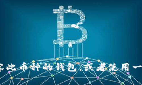 Tokenim 钱包目前并不支持以太坊经典（ETC）的存储。如果您希望管理 ETC，建议您寻找其他兼容此币种的钱包，或者使用一些交易平台进行存储和交易。确保在选择钱包时，查看其支持的加密货币列表，以免造成资产损失。