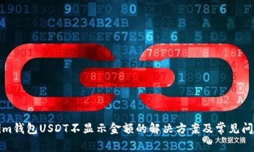 Tokenim钱包USDT不显示金额的解决方案及常见问题解析