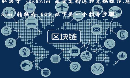 Tokenim 是一个基于区块链的项目，而 EOS 是一种区块链平台。是否可以将 Tokenim 转换为 EOS 取决于 Tokenim 是否支持这种兑换操作。您可以查看 Tokenim 的官方网站或相关的交易所信息，了解是否有将 Tokenim 交易成 EOS 的功能。

如果 Tokenim 在某些交易所上市，并且这些交易所支持直接交易 EOS，您就可以通过交易所将 Tokenim 转换为 EOS。以下是一个指导步骤：

1. **找交易所**：查找支持 Tokenim 和 EOS 的交易所。
2. **注册账户**：如果您没有在该交易所注册，请创建一个账户并进行验证。
3. **存入 Tokenim**：将您的 Tokenim 转入交易所的钱包。
4. **交易**：在交易所中找到 Tokenim/EOS 交易对，然后进行交易。
5. **提取 EOS**：交易完成后，您可以将 EOS 提取到自己的钱包中。

确保始终保持警惕，了解相关风险，并在进行交易之前仔细查看交易所的费用和条款。