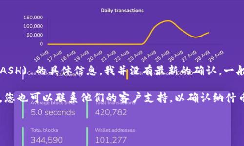 Tokenim 是一个加密资产管理和交易的平台，但关于它是否能放纳什币 (NASH) 的具体信息，我并没有最新的确认。一般来说，某个平台是否支持特定的加密币种，取决于该平台的整合和列表策略。

为了获得准确的信息，建议您访问 Tokenim 的官方网站或其社交媒体页面。您也可以联系他们的客户支持，以确认纳什币是否在该平台上可用。

如果您有其他关于加密货币的问题或需要了解的地方，欢迎随时询问！