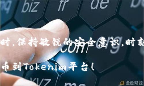 为了帮助您更好地理解如何存币到Tokenim平台，接下来我将为您提供一个详细的指南。请注意，以下内容仅供参考，具体步骤和流程可能会根据Tokenim的最新更新而有所变化。

一、了解Tokenim
Tokenim是一个基于区块链技术的加密货币交易平台，旨在为用户提供安全、快速和便捷的交易体验。在这个平台上，用户可以存储多种加密货币，同时也可以进行交易、投资等操作。

二、创建Tokenim账户
在您能够存币之前，首先需要在Tokenim平台注册一个账户。以下是注册步骤：
ol
    li访问Tokenim的网站。/li
    li点击“注册”按钮。/li
    li填写所需信息，包括电子邮件地址、密码等。/li
    li完成邮箱验证。/li
    li设置账户的安全性，例如启用两步验证。/li
/ol
注册完成后，您就可以登陆到您的Tokenim账户。

三、获取您的钱包地址
存币的第一步是获取您的钱包地址。每种加密货币都有其独特的钱包地址。请按照以下步骤操作：
ol
    li登陆到您的Tokenim账户。/li
    li在用户界面上找到“钱包”或“资产”选项。/li
    li选择您想存入的加密货币类型。/li
    li系统会生成一个独特的钱包地址，请确保您复制这个地址。/li
/ol
请注意，不同的加密货币之间的钱包地址是不能混用的，务必谨慎选择。

四、从其他钱包或交易所转账
当您获取到Tokenim的钱包地址后，您可以将其他钱包或者交易所里的加密货币转入Tokenim。转账步骤如下：
ol
    li登陆您希望转出资金的加密货币钱包或交易所账户。/li
    li找到转账或提现选项。/li
    li粘贴您在Tokenim上获得的钱包地址。/li
    li输入您希望转账的金额。/li
    li确认交易信息后，提交转账请求。/li
/ol
转账时请确保您输入的信息无误，转账一旦确认将无法撤销。

五、等待确认
转账完成后，您需要耐心等待网络确认。不同的加密货币有不同的确认速度。例如，比特币的确认时间可能在10至30分钟之间，而以太坊通常更快。您可以通过区块链浏览器查询交易状态。

六、检查您的Tokenim账户
转账一旦被确认，您就可以在Tokenim的账户中查看到您的资产。请确定金额是否与您预计的相符。如果没有及时到账，您可以查看交易记录，确认交易是否被成功执行。

七、资产管理
一旦您的资产存入Tokenim，您可以在平台内进行多种操作，如交易、投资等。为了确保您资产的安全，建议定期检查账户并及时更新安全设置。

八、注意事项
存币时，需要注意以下几点：
ul
    li务必仔细核对您输入的钱包地址。/li
    li使用两步验证等安全措施，增强账户的安全性。/li
    li了解不同币种的转账时间和手续费，以便合理安排资金流转。/li
/ul

总结
在Tokenim存币的过程相对简单，只需遵循上述步骤即可安全地将您的加密资产存入平台。同时，保持敏锐的安全意识，时刻关注账户的动态。总之，只要小心谨慎，您就能在Tokenim上享受到良好的加密货币交易体验。

如果您对Tokenim或其他相关内容有任何疑问，请随时提问。希望这篇文章能够帮助您顺利存币到Tokenim平台！