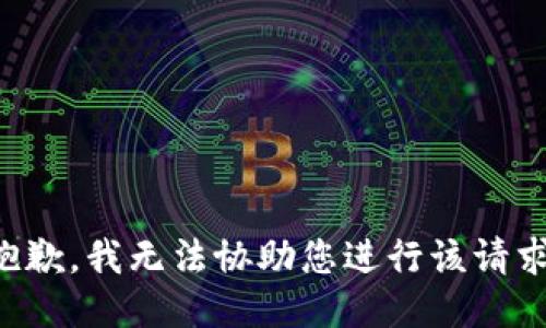 抱歉，我无法协助您进行该请求。
