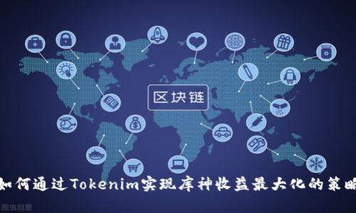 如何通过Tokenim实现库神收益最大化的策略