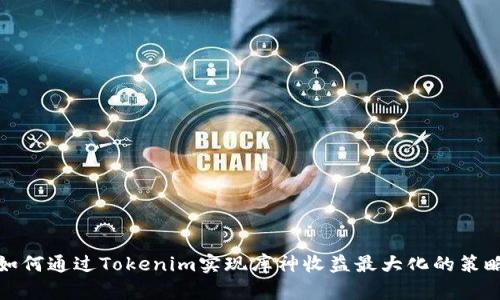 如何通过Tokenim实现库神收益最大化的策略
