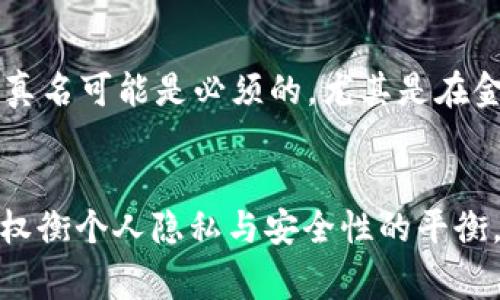 在使用 Tokenim 或其他类似平台创建身份时，是否使用真名通常取决于平台的政策及你的个人隐私需求。以下是一些常见考虑因素：

平台政策
许多在线平台在注册用户时会要求提供真实姓名。这是为了确保用户身份的真实性，维护社区的安全性和信任度。使用真名可以减少虚假账户、欺诈行为及不当言论的发生。

隐私保护
然而，个人隐私也极为重要。如果你担心使用真名可能带来的隐私风险，有些平台允许使用昵称或化名。在这种情况下，确保查看平台的隐私政策，了解他们如何处理和保护用户数据。

使用场景
在某些情况下，比如需要进行身份验证或需要遵循法律要求的情况下，使用真名可能是必须的。尤其是在金融、医疗或法律相关的服务中，真实身份通常是必要的。

总结
在决定是否使用真名创建 Tokenim 身份时，请仔细阅读平台的相关政策，权衡个人隐私与安全性的平衡。始终遵循最佳的安全实践，以保护自己的信息安全。
