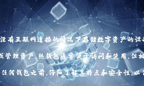 Tokenim 是一个提供安全存储和管理数字资产的解决方案，通常不被称为“冷钱包”。冷钱包通常是指在没有互联网连接的情况下存储数字资产的设备或平台，例如硬件钱包或纸钱包。冷钱包的主要优势在于它们的安全性，因为它们不容易受到黑客攻击。

Tokenim 可能提供的是一种热钱包或集中式的钱包服务，这意味着它们可能需要在线连接来进行交易或管理资产。热钱包通常便于访问和使用，但相对来说安全性较低，因为它们与互联网连接。

如果需要确保数字资产的安全，尤其是大量资产的存储，使用冷钱包是一个更为稳妥的选择。建议在使用任何钱包之前，仔细了解其特点和安全性，以作出符合自己需求的选择。