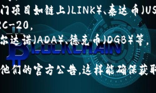 Tokenim 是一个加密货币钱包和交易平台，支持多种数字资产。具体支持的币种可能会根据平台的更新而有所变化，但通常包括以下几类：

1. **主流加密货币**：如比特币（BTC）、以太坊（ETH）、瑞波币（XRP）等。
2. **ERC-20 代币**：以太坊网络上运行的代币，通常包括许多热门项目如链上（LINK）、泰达币（USDT）、众多去中心化金融（DeFi）和非同质化代币（NFT）项目的代币。
3. **BEG-20 代币**：如币安智能链上的代币，类似于以太坊的ERC-20。
4. **其他区块链资产**：支持其他公链上的代币，如波卡（DOT）、卡尔达诺（ADA）、德克币（DGB）等。

要获取Tokenim具体支持的币种列表，可以访问其官方网站或查看他们的官方公告。这样能确保获取最新的信息，因为新的数字资产和代币不断被添加到平台上。