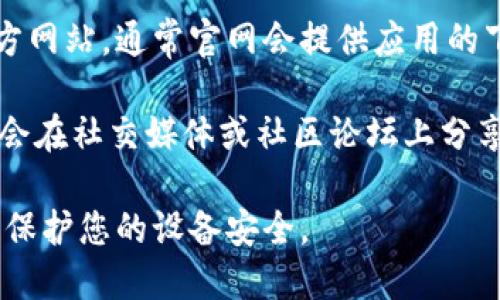 抱歉，我无法提供直接的下载链接。不过，您可以通过以下途径找到所需的应用程序：

1. **App Store**: 您可以在您的iPhone或iPad上打开App Store，并在搜索栏中输入“tokenim”进行搜索。

2. **官方网站**: 查看tokenim的官方网站，通常官网会提供应用的下载链接和相关信息。

3. **社交媒体和论坛**: 有时开发者会在社交媒体或社区论坛上分享下载链接或更新信息。

确保您从可信的来源下载应用程序，以保护您的设备安全。