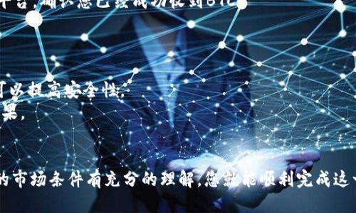 要将Tokenim的IMBTC转换为BTC（比特币），您可以按照以下步骤操作：

### 第一步：了解IMBTC和BTC
IMBTC是Tokenim平台上发行的一种代币，而BTC是市场上最为广泛使用的加密货币之一。在进行转换之前，了解两者的特点和价值是很重要的。

### 第二步：准备一个加密货币钱包
确保您有一个支持BTC的加密货币钱包。可以选择软件钱包、硬件钱包，或者使用交易所提供的钱包服务。

### 第三步：登录Tokenim平台
访问Tokenim官网并登录到您的账户。如果您没有账户，您需要先注册。

### 第四步：查看当前汇率
在Tokenim的平台上，检查IMBTC和BTC之间的当前汇率。不同平台的汇率可能会有所不同，因此务必核实最新信息。

### 第五步：进行兑换
1. **选择交易对**：在Tokenim平台上，找到IMBTC/BTC交易对。
2. **输入兑换数量**：请输入您希望转换的IMBTC数量。
3. **确认交易**：检查交易的细节，包括手续费和估算的BTC数量。如果一切都符合您的预期，请确认交易。

### 第六步：等待交易完成
一旦您提交了兑换请求，交易会进入处理状态。根据网络拥堵情况，交易可能需要一些时间才能完成。

### 第七步：查看余额
交易完成后，您可以在您的钱包中查看BTC余额。通过您的钱包应用或交易平台，确认您已经成功收到BTC。

### 注意事项：
- **手续费**：不同平台的手续费可能不同，请务必了解这些费用。
- **安全性**：确保网址是官方的，保持您的账号密码安全。启用两步验证可以提高安全性。
- **市场波动**：数字货币市场波动剧烈，实时价格可能会影响您的交易结果。

### 总结
将IMBTC转换为BTC的过程相对简单。只要您遵循上述步骤，并确保对当前的市场条件有充分的理解，您就能顺利完成这一交易。记得在转换之前做好充分的研究，并选择一个可靠的平台进行交易。