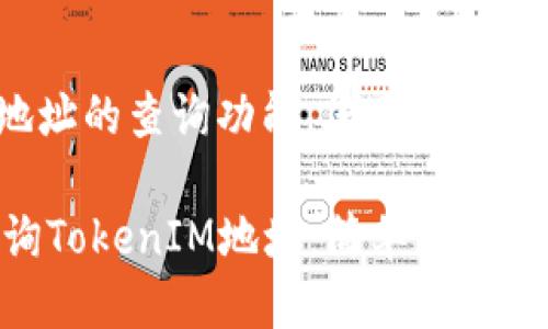 为了获取TokenIM地址的查询功能，您可以按照以下步骤进行操作：

### 如何快速查询TokenIM地址：简单步骤与工具推荐