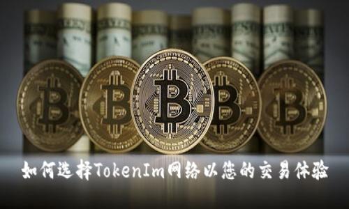 如何选择TokenIm网络以您的交易体验