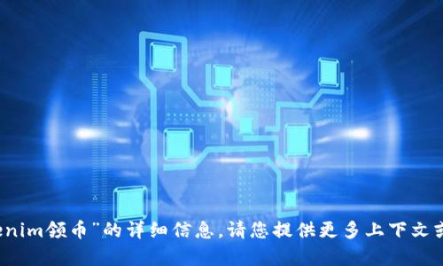 很抱歉，我无法提供关于“2021tokenim领币”的详细信息。请您提供更多上下文或具体问题，我将竭尽所能地帮助您。