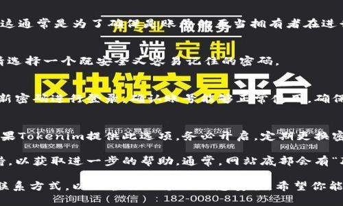 找回Tokenim账号的步骤通常包括以下几个方面。请根据具体情况，适当调整流程：

步骤一：访问Tokenim官网
首先，打开Tokenim的官方网站。确保你输入的是正确的网址，以防访问到钓鱼网站。

步骤二：寻找登录或找回密码链接
在Tokenim的首页，通常会有“登录”或“找回密码”的选项。点击相应链接，进入找回账号的页面。

步骤三：输入注册信息
在找回账号的页面，你需要输入你注册时使用的电子邮件地址。部分平台还可能要求输入用户名或其他信息。确保你输入的信息是准确的。

步骤四：查收验证码邮箱
提交信息后，检查你的电子邮件。Tokenim会向你提供的邮箱发送一封包含验证码或重置密码链接的邮件。请确保查看“垃圾邮件”文件夹以防信息被错误分类。

步骤五：验证身份
点击邮件中的链接或输入验证码，系统会要求你进行身份验证。这通常是为了确保是账号的正当拥有者在进行操作。

步骤六：设置新密码
完成身份验证后，你将被引导到一个页面，可以设置新的密码。请选择一个既安全又容易记住的密码。

步骤七：登录并确认状态
新密码设置完成后，返回Tokenim的登录页面，使用你的邮箱和新密码进行登录。确认账号能够正常使用，确保所有功能都未受影响。

步骤八：防止未来的账号问题
为了避免将来再次遇到同样的问题，建议启用多重身份验证。如果Tokenim提供此选项，务必开启。定期更换密码并确保密码的复杂性也是提升安全性的重要措施。

如果在以上步骤中遇到问题，可以选择联系Tokenim的客服支持，以获取进一步的帮助。通常，网站底部会有“联系我们”或“客服支持”的链接，通过此链接可以找到联系方式。

确保你对请求帮助的所有信息都保密，并使用官方网站提供的联系方式，以保护你的个人信息安全。希望你能顺利找回你的Tokenim账号！