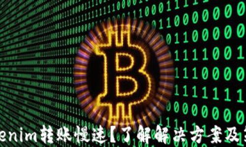 
Tokenim转账慢速？了解解决方案及策略