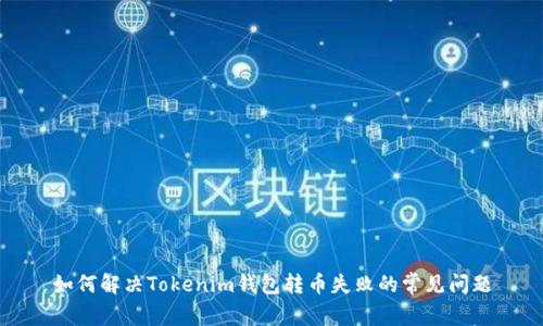 如何解决Tokenim钱包转币失败的常见问题