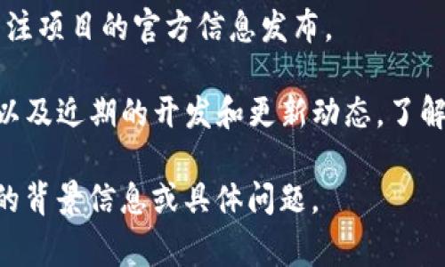 关于“tokenim”这个项目，具体情况可能因时间和市场环境的变化而有所不同。一些常见的原因可能会导致其不再动的情况包括：

1. **市场行情变化**：加密货币市场波动非常剧烈。某些项目的价格和成交量可能会因为市场整体下行或投资者情绪变化而停止波动。

2. **项目技术问题**：如果tokenim在技术上出现问题，或存在重大漏洞，会影响其流通性和投资者的信心。

3. **缺乏宣传和支持**：市场推广不足、团队缺乏活跃性或社区参与度低，都会影响项目的知名度和投资者对其的兴趣。

4. **竞争对手**：如果市场上出现了更具吸引力的竞争项目，投资者可能会转移注意力，导致tokenim的交易量下降。

5. **监管问题**：如果该项目面临监管审查或法律问题，可能会影响投资者的信心，从而导致其停滞不前。

想要了解tokenim的具体动态，可以参考以下方式：

- **查看交易所数据**：通过主流的加密货币交易所查看tokenim的市场表现和交易量。
  
- **关注社区动态**：加入相关的社交媒体群组，关注项目的官方信息发布。

- **分析项目白皮书和更新**：查阅项目的白皮书以及近期的开发和更新动态，了解项目是否仍然在积极推进中。

若要获取更详细的分析或特定的数据，请提供更多的背景信息或具体问题。