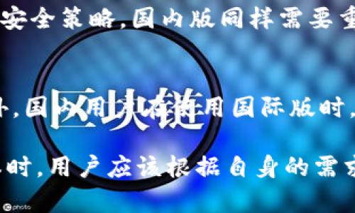 要讨论Tokenim的国际版和国内版的区别，首先需要明确Tokenim是什么。Tokenim是一款为数字资产交易设计的工具，提供了一系列功能来帮助用户管理和交易加密货币。以下是几方面的具体区别：

1. 法规和合规性
国家与地区的法律法规对数字资产的管理有很大差异。国际版Tokenim遵循国际上的交易法规，提供给各国用户使用。而国内版则需要符合中国的监管要求，因此它的功能和使用方式会有所不同。国内版可能会在某些功能上受到限制，比如对特定交易对的禁用或对数字资产的二级市场交易有更严格的监管。

2. 功能和特性
国际版通常会提供更多的功能和交易对。例如，用户可能可以访问更多的加密货币以及不同的交易工具，包括期货和期权交易等。而国内版可能只提供主流币种的交易，且可能没有提供衍生品交易。

3. 用户界面和体验
国际版的用户界面设计可能更加多样化，支持多种语言，旨在吸引全球用户。相比之下，国内版的界面设计可能更符合本地用户的习惯，使用简体中文，操作界面上可能设施更简单。

4. 客服和支持
国际版通常会提供多种语言的客户支持，以应对来自不同国家用户的需求。国内版的客服则主要集中在中文支持，包括本地的社交媒体和即时通讯工具的支持。

5. 社区和生态
在国际版中，用户不仅可以与来自不同国家的用户交流，还能参与到全球范围内的讨论和学习。而国内版则在这方面可能相对局限，用户主要与本地社群互动，全球的资源和信息可能不如国际版丰富。

6. 安全性和隐私保护
国际版加密货币交易的安全措施通常较为成熟，随着全球市场对安全性的关注增加，国际版往往会采用多重身份验证、冷钱包存储等先进的安全策略。国内版同样需要重视安全性，但由于政策原因，对数据隐私和用户信息的管理可能会有不同的规定。

7. 交易费率和费用结构
两者的费用结构也可能有所不同。一些国际版可能会提供优惠的交易费率，以吸引用户，但国内版可能会受政策影响而设定较高的费用。此外，国内用户在使用国际版时，可能还会面临额外的汇率差异和跨境支付手续费。

总之，Tokenim的国际版和国内版在多个方面存在显著的差异。这些差异源自于法律法规、用户需求和市场环境等因素。在选择使用哪一版本时，用户应该根据自身的需求、遵守的法律和优先考虑的功能来进行合理的选择。希望这能够帮助您更全面地理解Tokenim国际版与国内版的不同之处。