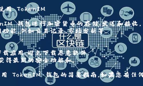要下载 TokenIM 钱包，您可以按照以下步骤操作：

### 步骤 1：访问应用商店

对于 Android 用户：
1. 打开 Google Play 商店。
2. 在搜索框中输入“TokenIM”。
3. 找到应用程序并点击“安装”。

对于 iOS 用户：
1. 打开 App Store。
2. 在搜索框中输入“TokenIM”。
3. 查找到应用程序并点击“获取”，然后确认安装。

### 步骤 2：启动应用程序

1. 安装完成后，找到 TokenIM 应用图标。
2. 点击图标以启动应用程序。

### 步骤 3：创建或导入钱包

1. **创建新钱包**：
   - 按照应用程序的提示，创建一个新的钱包。
   - 保存好助记词，确保安全存储。

2. **导入已有钱包**：
   - 如果您已有 TokenIM 钱包，选择导入选项。
   - 输入助记词或私钥，按照提示完成导入。

### 步骤 4：设置安全措施

1. 设置 PIN 码或生物识别（如指纹）以提高安全性。
2. 定期备份您的钱包数据，以防丢失。

### 步骤 5：开始使用 TokenIM

- 您可以使用 TokenIM 钱包进行加密货币的存储、发送和接收。
- 探索应用内的不同功能，例如交易记录、市场分析等。

### 小贴士
- 确保从官方渠道下载应用，避免下载恶意软件。
- 时常更新应用，以获得最新的安全功能和。

这就是手机下载和使用 TokenIM 钱包的简要指南。如果您有任何具体问题，欢迎提出！