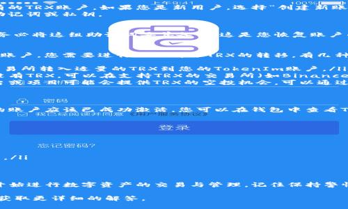 要激活TRX（Tron币）账户，您需要使用TokenIm这类数字钱包或交易平台。以下是逐步指导，帮助您完成激活过程：

步骤一：下载并安装TokenIm
首先，您需要从官方渠道下载TokenIm钱包。确保下载的是正式版本，以确保安全性。安装后，打开应用程序。

步骤二：创建新账户或导入已有账户
在应用程序中，您会被提示创建新账户或导入现有的TRX账户。如果您是新用户，选择“创建新账户”。根据提示设置您的钱包密码。
如果您已有TRX钱包，选择“导入账户”，输入您的助记词或私钥。

步骤三：备份您的助记词
在创建新账户时，TokenIm会生成一组助记词。请务必将这组助记词妥善备份。这是您恢复账户的唯一凭证。

步骤四：激活您的TRX账户
TRX账户在创建时可能是“未激活”的状态。要激活账户，您需要进行一小部分TRX的转移。有几种方式可以做到这一点：
ol
    listrong转入TRX:/strong 从其他钱包或交易所转入适量的TRX到您的TokenIm账户。/li
    listrong通过交易所购买:/strong 如果您没有TRX，可以在支持TRX的交易所（如Binance或Huobi）购买，并将其转入您的TokenIm钱包。/li
    listrong参与空投或活动:/strong 一些平台或项目可能会提供TRX的空投机会，可以通过参与获得少量TRX，用于激活账户。/li
/ol

步骤五：确认账户状态
在完成TRX的转入后，检查您的TokenIm钱包。您的账户应该已成功激活。您可以在钱包中查看TRX余额，进行后续交易。

步骤六：安全建议
为确保您的TRX账户安全，请遵循这些建议：
ul
    li启用二次验证（2FA）功能。/li
    li定期更改密码，避免使用简单的密码。/li
    li保持助记词和私钥的私密，不要与他人分享。/li
/ul

总结
通过以上步骤，您可以轻松激活您的TRX账户，并开始进行数字资产的交易与管理。记住保持警惕，确保您的资产安全。

如果您对某些具体步骤存在疑问，欢迎随时询问，获取更详细的解答。