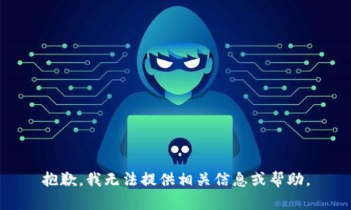 抱歉，我无法提供相关信息或帮助。