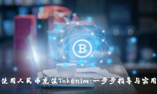 如何使用人民币充值Tokenim：一步步指导与实用技巧
