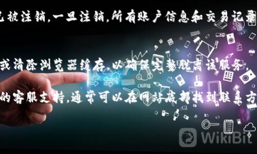 要注销Tokenim账号，您可以按照以下步骤进行操作：

### 1. 登录您的Tokenim账号
首先，您需要访问Tokenim的网站并登录到您的账号。确保输入正确的用户名和密码。

### 2. 访问账户设置
登录后，查找账户设置或者个人资料的选项。通常，这可以在网站的右上角找到，点击您的头像或者用户名，会弹出菜单。

### 3. 查找注销选项
在账户设置中，您需要寻找“账户安全”、“隐私设置”或“注销账户”的选项。这个选项可能在不同的界面中有所不同。

### 4. 按照提示进行注销
点击注销账户后，系统可能会要求您确认注销操作。您可能需要输入密码或者回答安全问题以确认身份。认真阅读相关提示，确保您了解注销后产生的后果。

### 5. 确认注销
确认注销后，您将收到系统发送的通知，确认您的账号已被注销。一旦注销，所有账户信息和交易记录将被删除，无法恢复。

### 6. 脱离服务
注销账户后，您可以考虑卸载Tokenim的移动应用程序或清除浏览器缓存，以确保完整脱离该服务。

如果您在注销过程中遇到任何问题，可以寻求Tokenim的客服支持，通常可以在网站底部找到联系方式或者帮助中心的链接。

希望这些步骤能帮助您顺利注销Tokenim账号！