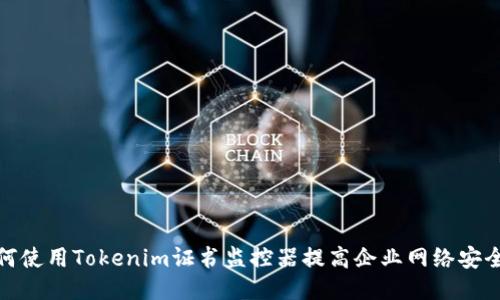 如何使用Tokenim证书监控器提高企业网络安全性