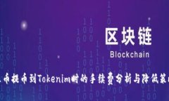 火币提币到Tokenim时的手续费分析与降低策略