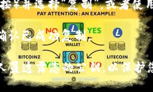 要复制 tokenim 公钥，您可以按照以下步骤操作：

1. **打开 Tokenim 应用或网站**：首先，您需要确保自己登录到 Tokenim 应用或网站。

2. **找到公钥**：通常，公钥会显示在您的账户概览或个人资料中。在某些情况下，您可能需要查找“钱包”或“设置”页面。

3. **选择公钥**：找到您的公钥后，通常可以通过点击该公钥来高亮显示它。

4. **复制公钥**：在公钥被高亮显示后，通常您可以右键点击（在移动设备上长按）并选择“复制”，或者使用快捷键（如 Ctrl C 或 Command C）将其复制到剪贴板。

5. **确认复制**：您可以将复制的公钥粘贴到记事本或其他文本编辑器中，以确认已成功复制。

请注意，在处理公钥时，确保在安全的环境中进行操作，不要向不可信或可疑的人员透露您的公钥，以保护您的资产安全。如果您有进一步的问题或需要更具体的步骤，请提供更多的信息。