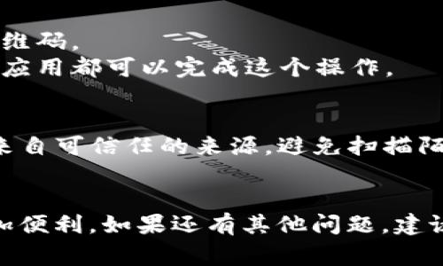 Tokenim 钱包通常提供二维码功能。二维码通常用于方便用户之间的数字资产转账和接收。通过一个简单的扫描操作，用户可以快速完成转账，省去了手动输入钱包地址的繁琐过程。

如果你正在使用 Tokenim 钱包，可以沿用以下步骤查找和使用二维码：

如何找到 Tokenim 钱包的二维码
首先，打开你的 Tokenim 钱包应用程序。通常，进入主界面后，你会看到一个“接收”或“收款”选项。点击这个选项，就会展示你的钱包地址信息，同时应该会有显示为二维码的功能。

使用二维码收款的步骤
1. 点击“接收”按钮，进入收款页面。
2. 当你看到二维码时，可以选择分享该二维码，或者直接让对方扫描这个二维码。
3. 确保对方能够扫描到二维码。通常，手机的相机功能或专用的二维码扫描应用都可以完成这个操作。

安全性问题
使用二维码进行转账是非常便捷的，但用户也需要注意安全性。保证二维码来自可信任的来源，避免扫描陌生人的二维码，以免遭遇诈骗或资产损失。

总结
Tokenim 钱包确实提供了二维码功能。这使得发送和接收加密货币变得更加便利。如果还有其他问题，建议查阅相关用户手册或直接联系 Tokenim 官方支持以获取更多信息。