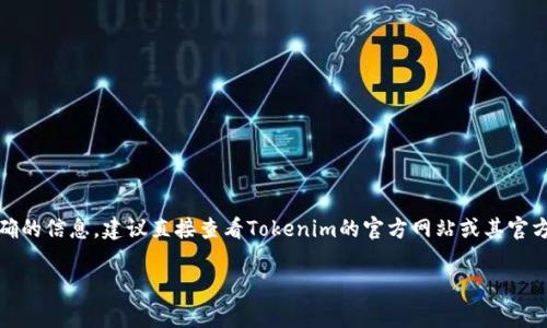 关于Tokenim的提现手续费，具体数额可能因多个因素而异，比如提现的金额、提现方式以及交易所的政策等。为了获得准确的信息，建议直接查看Tokenim的官方网站或其官方公告，同时也可以查询相关的用户协议和费用说明部分。通常，这类信息会在交易所的“费用”或者“提现”页面中详细列出。

如果您有其他关于Tokenim或加密货币的问题，欢迎随时询问！