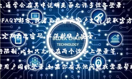 Tokenim 是一种数字资产交易平台，通常根据其政策，用户可能会受到限制，例如在多个设备上同时登录的权限。这主要是出于安全考虑，以防止账户被盗用或作弊行为。

如果你希望确认 Tokenim 是否允许同时登录，请参考以下几点：

1. **用户协议**：查看 Tokenim 的用户使用协议或服务条款，通常会在其中说明是否允许多设备登录。

2. **官方支持**：访问 Tokenim 的官方网站，查找常见问题（FAQ）部分，或者直接咨询客户支持，获取官方的确认。

3. **安全性考虑**：即使允许同时登录，也建议用户保持警惕，定期更改密码，以保护账户安全。

4. **使用限制**：某些平台可能会对同时登录的设备数量进行限制，比如只允许在两个设备上登录等。

通过以上方式，可以获取确切的信息，了解 Tokenim 是否允许用户同时登录。如果你有其他问题或需要帮助的地方，请随时告诉我！