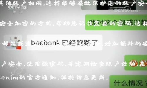 在处理Tokenim支付密码忘记的问题时，您可以采取以下步骤来找回或重置密码。本文将详细介绍解决此问题的具体方法。

1. 检查电子邮件
首先，检查您注册Tokenim时使用的电子邮件账号。系统通常会发送确认邮件或密码恢复邮件。在您的邮箱中搜索“Tokenim”关键词，查看是否有相关的邮件。某些平台在您注册后会自动发送一封邮件，配有账户安全提示或者密码重置指南。

2. 使用找回密码功能
大多数支付平台都提供了找回密码的功能。访问Tokenim的官方网站，找到登录页面。在登录框旁边，您通常会看到“忘记密码”或者“找回密码”的链接。点击该链接，按照提示输入您的电子邮件地址，以便系统向您发送密码重置链接。

3. 检查垃圾邮件文件夹
有时候，密码重置邮件可能会被误判为垃圾邮件。在您的电子邮件中，检查垃圾邮件文件夹。如果您找到了Tokenim发送的邮件，请将这些邮件标记为“非垃圾邮件”，并根据邮件中的指示重置您的密码。

4. 联系客服支持
如果以上步骤没有成功，您可以考虑联系Tokenim的客户支持。找到客户端的“帮助”或“支持”页面，通常会有在线客服或电子邮件联系方式。向他们详细描述您的问题，他们会给您提供解决方案。

5. 确保安全性
在重设密码时，请确保新密码的安全性。建议使用包含字母、数字和符号的组合，且使用独特的密码，不要与其他账户相同。这样能够有效保护您的账户安全。

6. 记录您的密码
为避免今后再次忘记密码，建议您采用密码管理工具，来安全地存储和管理您的密码。许多应用程序提供了安全加密的方式，帮助您记住复杂的密码，这样您就不必在每次使用时都费脑筋。

7. 学习使用身份验证
为提高账户的安全性，您可以开启双重身份验证功能。现在很多支付平台都提供此功能，通过手机短信、电子邮箱或者应用程序来确认身份，增加额外的安全保护。这样即使有人得知您的密码，也很难访问到您的账户。

总结
如果您忘记了Tokenim的支付密码，首先不要慌张。遵循以上步骤，通常都能够找回或重置您的密码。保持账户安全，使用强密码，并定期检查账户活动，是保护电子交易的重要措施。同时，了解如何及时应对忘记密码的情况，将为您的数字生活带来更舒适的体验。

希望这些信息能帮助到您，并使您成功找回您在Tokenim的支付密码。如果有其他相关问题，请不断关注Tokenim的官方通知，保持信息更新。