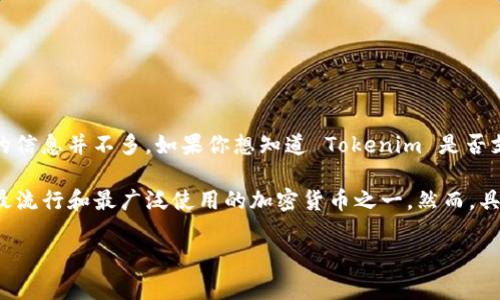 Tokenim 看起来是一个相对不太为人所知的平台，关于它是否支持比特币的信息并不多。如果你想知道 Tokenim 是否支持比特币，你可以访问他们的官方网站或查看相关的帮助文档和常见问题。

通常情况下，许多加密货币交易平台和钱包都支持比特币，因为它是市场上最流行和最广泛使用的加密货币之一。然而，具体的支持情况可能会因平台而异。

如果你有其他具体问题或需要进一步的信息，请告诉我！