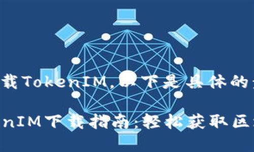 关于如何下载TokenIM，以下是具体的步骤和指南：

### TokenIM下载指南：轻松获取区块链钱包